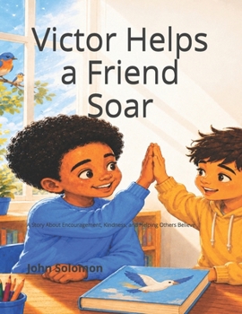 Victor Helps a Friend Soar: A Story About Encouragement, Kindness, and Helping Others Believe