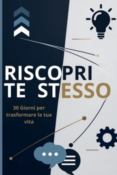 Riscopri Te Stesso: 30 Giorni per Trasformare la Tua Vita - Strategie Pratiche per la Crescita Personale e il Successo Professionale (Italian Edition)