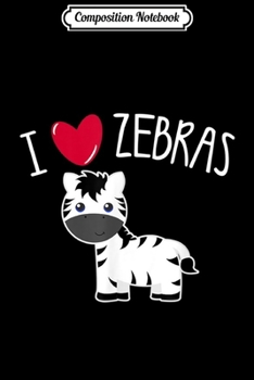 Paperback Composition Notebook: I LOVE ZEBRAS Cute Heart Toddler Girls Boys Kid Animal Lover Journal/Notebook Blank Lined Ruled 6x9 100 Pages Book