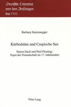 Kuerbishuette Und Caspische See: Simon Dach Und Paul Fleming: Topoi Der Freundschaft Im 17. Jahrhundert