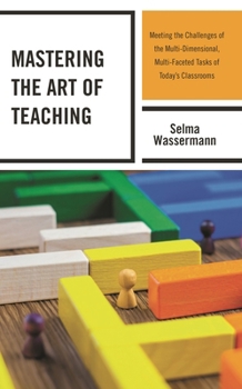 Paperback Mastering the Art of Teaching: Meeting the Challenges of the Multi-Dimensional, Multi-Faceted Tasks of Today's Classrooms Book