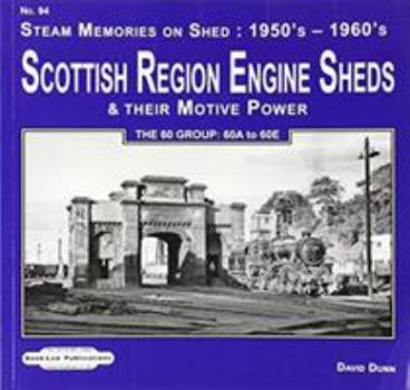 Paperback Scottish Region Engine Sheds & Their Motive Power Sheds: The 60 Group : 60A to 60E (Steam Memories on Shed : 1950's-1960's) Book