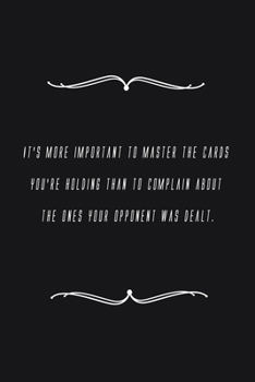 Paperback It's more important to master the cards you're holding than to complain about the ones your opponent was dealt.: Notebook 120 pages 6 x 9 Book