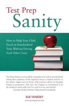Paperback Test Prep Sanity: How To Help Your Child Excel On Standardized Tests Without Driving Each Other Crazy Book