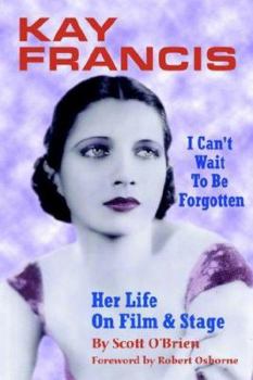 Kay Francis: I Can't Wait to Be Forgotten