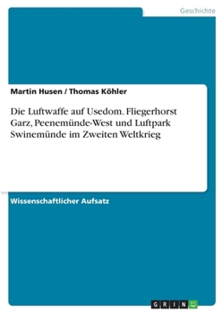 Die Luftwaffe auf Usedom. Fliegerhorst Garz, Peenemünde-West und Luftpark Swinemünde im Zweiten Weltkrieg (German Edition)