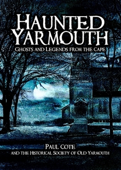 Haunted Yarmouth: Ghosts and Legends from the Cape - Book  of the Haunted America