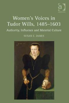 Hardcover Women's Voices in Tudor Wills, 1485&#65533;1603: Authority, Influence and Material Culture Book