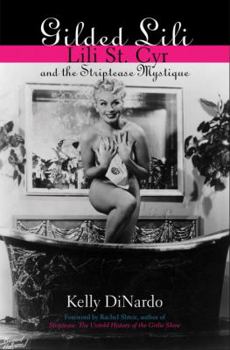 Hardcover Gilded Lili: Lili St. Cyr and the Striptease Mystique Book