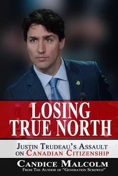 Paperback Losing True North: Justin Trudeau's Assault on Canadian Citizenship Book