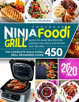 Paperback Ninja Foodi Grill Cookbook 2020: The Complete Ninja Foodi Grill Beginners Guide 450 Quick-to-Make Recipes for Indoor Grilling & Air Frying Easy Recipe Book