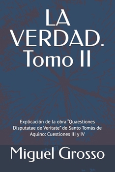 LA VERDAD. Tomo II: Explicación de la obra “Quaestiones Disputatae de Veritate” de Santo Tomás de Aquino: Cuestiones III y IV (La Sabiduría Tomista: Reflexiones sobre la Verdad) (Spanish Edition)