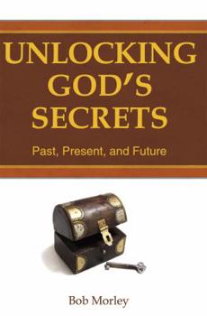 Paperback Unlocking God's Secrets: Past, Present, and Future Book