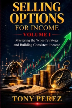 Selling Options for Income: A Complete Guide to the Wheel Strategy and Building Financial Freedom One Premium at a Time (The Options Income Blueprint Series)