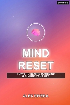 Mind Reset – 7 Days to Rewire Your Mind and Change Your Life: A Simple Day-by-Day Guide to Build Discipline, Confidence, and Clarity (Mind Reset Series)
