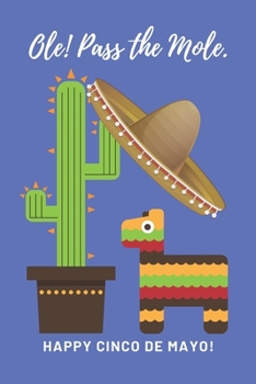 Paperback Ole! Pass the Mole. HAPPY CINCO DE MAYO!: Funny Cinco De Mayo Blank Lined Note Book, Mexican Holiday, Book