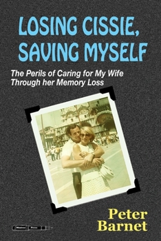 Paperback Losing Cissie, Saving Myself: The Perils of Caring for My Wife Through Her Memory Loss Book