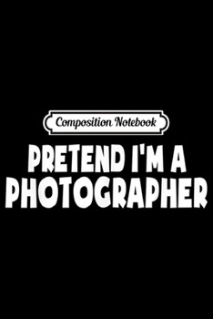 Paperback Composition Notebook: Pretend I'm A Photographer Halloween Costume Party Gifts Journal/Notebook Blank Lined Ruled 6x9 100 Pages Book