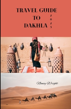 Paperback Travel Guide To Dakhla 2023: Wanderlust unleashed: unveiling hidden gems and inspiring adventure Book