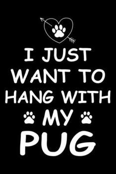 I Just Want to Hang With My Pug: Cute Pug Lined journal Notebook, Great Accessories & Gift Idea for Pug Owner & Lover. Lined journal Notebook With An Inspirational Quote.