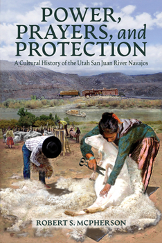 Paperback Power, Prayers, and Protection: A Cultural History of the Utah San Juan River Navajo Book