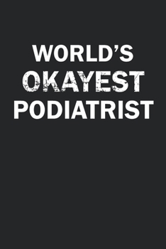 World's Okayest Podiatrist: Funny gag gift for sarcastic snarky Podiatrist - Blank Lined Notebook