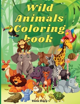 Wild Animals Coloring Book: Amazing Wild Animals Coloring Books for boys, girls, and kids of ages 4-8 and up.
