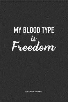Paperback My Blood Type Is Freedom: A 6x9 Inch Journal Notebook Diary With A Bold Text Font Slogan On A Matte Cover and 120 Blank Lined Pages Book