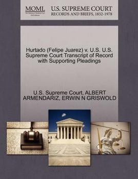 Paperback Hurtado (Felipe Juarez) V. U.S. U.S. Supreme Court Transcript of Record with Supporting Pleadings Book