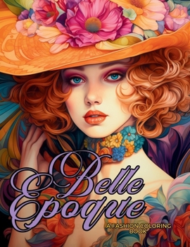 Paperback Belle Époque - A Golden Age Fashion Coloring Book: Beautiful Models Wearing Glamorous Dresses & Accessories. Book