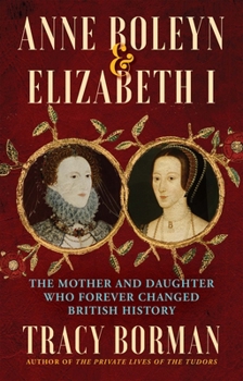 Hardcover Anne Boleyn & Elizabeth I: The Mother and Daughter Who Forever Changed British History Book