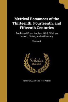 Paperback Metrical Romances of the Thirteenth, Fourteenth, and Fifteenth Centuries: Published From Ancient MSS. With an Introd., Notes, and a Glossary; Volume 1 Book