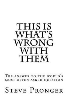 Paperback This Is What's Wrong With Them: The Answer to the World's Most Often Asked Question Book