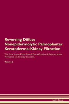 Paperback Reversing Diffuse Nonepidermolytic Palmoplantar Keratoderma: Kidney Filtration The Raw Vegan Plant-Based Detoxification & Regeneration Workbook for He Book