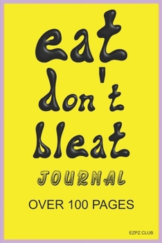 Eat Don't Bleat Journal: Dieting, Record for Eating The Right Food at the right time for best results to lose weight.