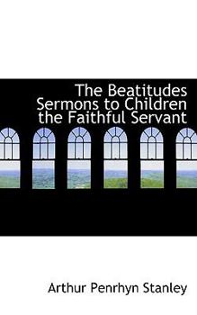 Paperback The Beatitudes Sermons to Children the Faithful Servant Book