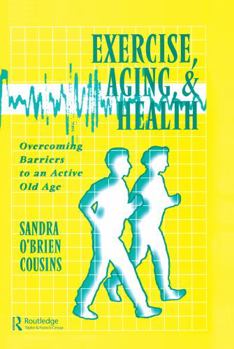 Exercise, Aging and Health: Overcoming Barriers to an Active Old Age