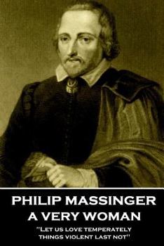 Paperback Philip Massinger - A Very Woman: "Let us love temperately, things violent last not" Book