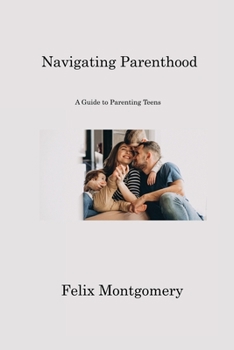 Paperback Navigating Parenthood: A Guide to Parenting Teens Book