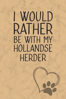 I Would Rather Be With My Hollandse Herder: Nice Lined Journal, Diary and Gift for a Man, Woman, Girl or Boy Who Really Loves Their Dog