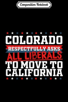 Paperback Composition Notebook: Colorado Asks Liberals Move to California Republican Journal/Notebook Blank Lined Ruled 6x9 100 Pages Book