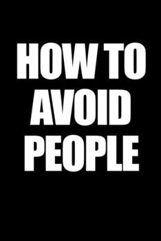 Paperback How to Avoid People: Funny Gag Gift for Introverts 6" x 9" Journal 100 Pages Book