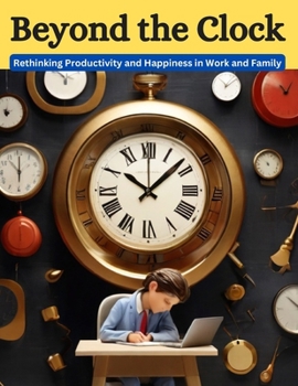 Paperback Beyond the Clock: Rethinking Productivity and Happiness in Work and Family Book