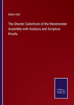 The Shorter Catechism of the Westminster Assembly: With Analysis and Scipture Proofs