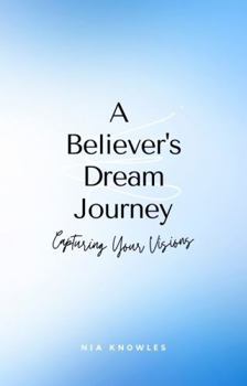 Paperback A Believer's Dream Journey: Capturing Your Visions Book