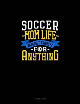 Paperback Soccer Mom Life Wouldn't Trade It For Anything: 3 Column Ledger Book