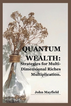 Quantum Wealth: Strategies for Multi-Dimensional Riches Multiplication