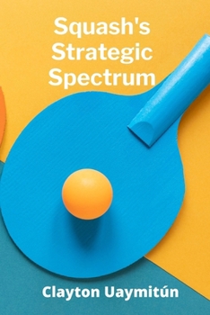 Paperback Squash's Strategic Spectrum: Advanced Tactics For Conquering The Court Book