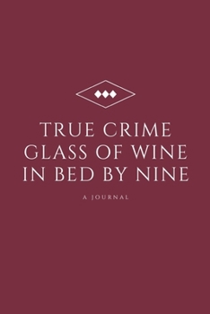 True Crime Glass of Wine In Bed by Nine: True Crime Journal Notebook Diary Planner