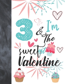 3 & I'm The Sweetest Valentine: Valentines Cupcake Gift For Girls Age 3 Years Old - Art Sketchbook Sketchpad Activity Book For Kids To Draw And Sketch In